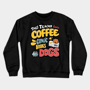 This Teacher Loves Coffee Comics And Dogs Teacher'S Favs Crewneck Sweatshirt
